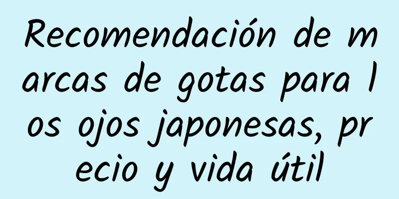 Recomendación de marcas de gotas para los ojos japonesas, precio y vida útil