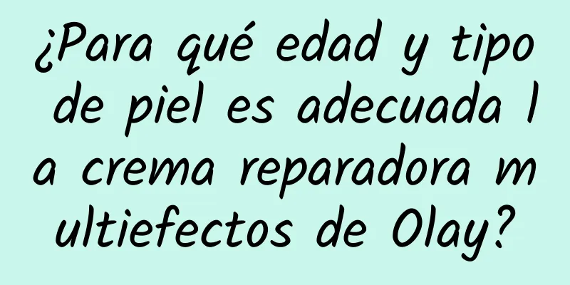 ¿Para qué edad y tipo de piel es adecuada la crema reparadora multiefectos de Olay?