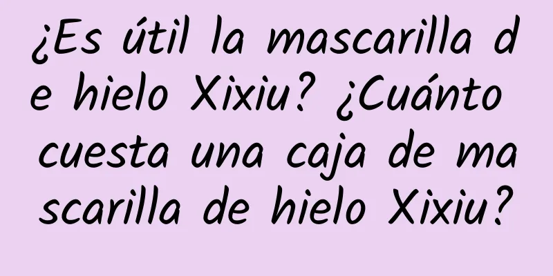 ¿Es útil la mascarilla de hielo Xixiu? ¿Cuánto cuesta una caja de mascarilla de hielo Xixiu?