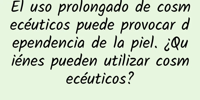 El uso prolongado de cosmecéuticos puede provocar dependencia de la piel. ¿Quiénes pueden utilizar cosmecéuticos?