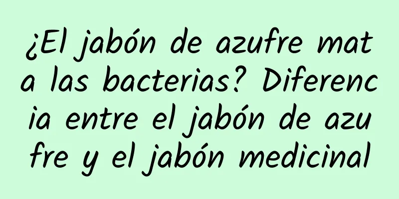 ¿El jabón de azufre mata las bacterias? Diferencia entre el jabón de azufre y el jabón medicinal