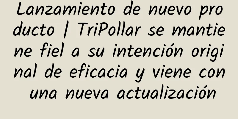 Lanzamiento de nuevo producto | TriPollar se mantiene fiel a su intención original de eficacia y viene con una nueva actualización