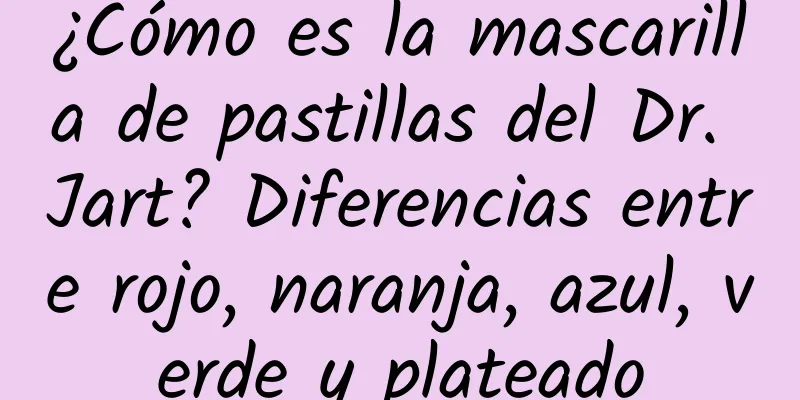 ¿Cómo es la mascarilla de pastillas del Dr. Jart? Diferencias entre rojo, naranja, azul, verde y plateado