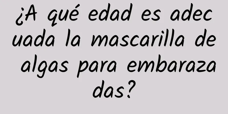 ¿A qué edad es adecuada la mascarilla de algas para embarazadas?