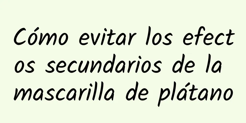 Cómo evitar los efectos secundarios de la mascarilla de plátano