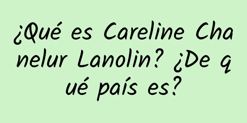 ¿Qué es Careline Chanelur Lanolin? ¿De qué país es?