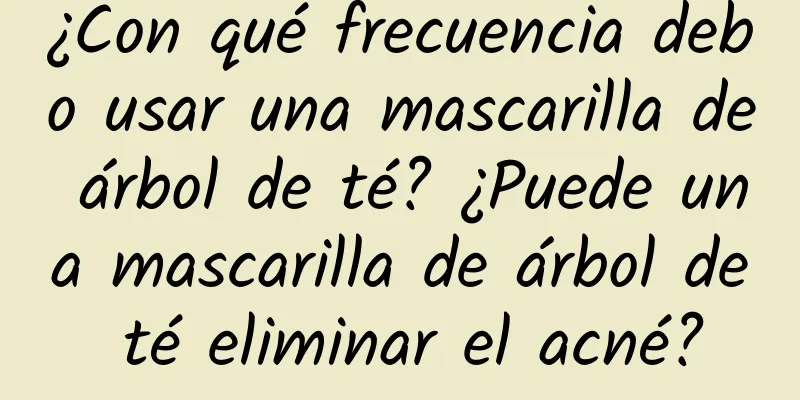 ¿Con qué frecuencia debo usar una mascarilla de árbol de té? ¿Puede una mascarilla de árbol de té eliminar el acné?