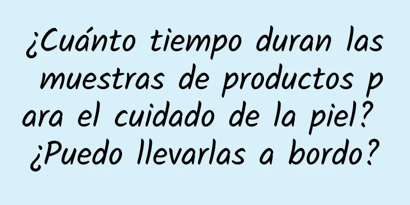 ¿Cuánto tiempo duran las muestras de productos para el cuidado de la piel? ¿Puedo llevarlas a bordo?