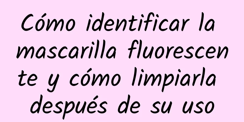 Cómo identificar la mascarilla fluorescente y cómo limpiarla después de su uso