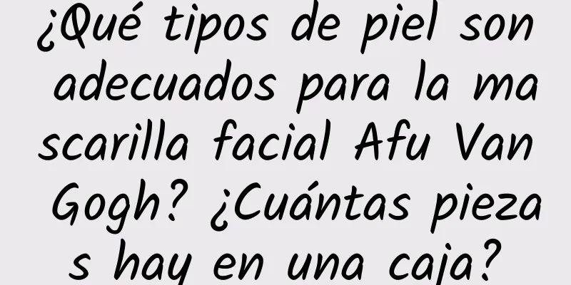 ¿Qué tipos de piel son adecuados para la mascarilla facial Afu Van Gogh? ¿Cuántas piezas hay en una caja?