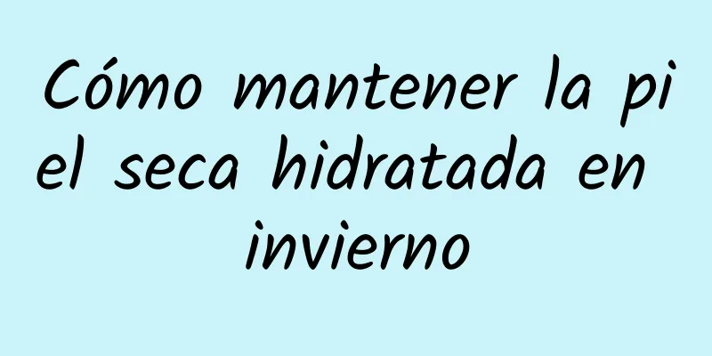 Cómo mantener la piel seca hidratada en invierno