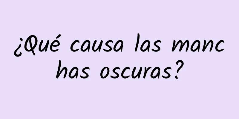 ¿Qué causa las manchas oscuras?