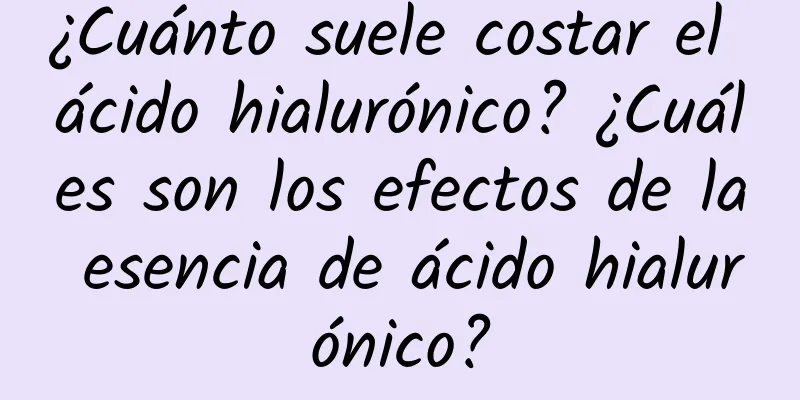 ¿Cuánto suele costar el ácido hialurónico? ¿Cuáles son los efectos de la esencia de ácido hialurónico?