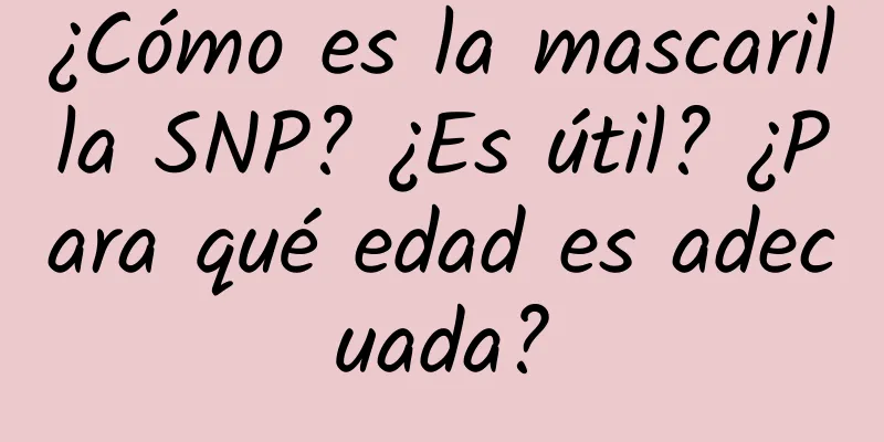 ¿Cómo es la mascarilla SNP? ¿Es útil? ¿Para qué edad es adecuada?