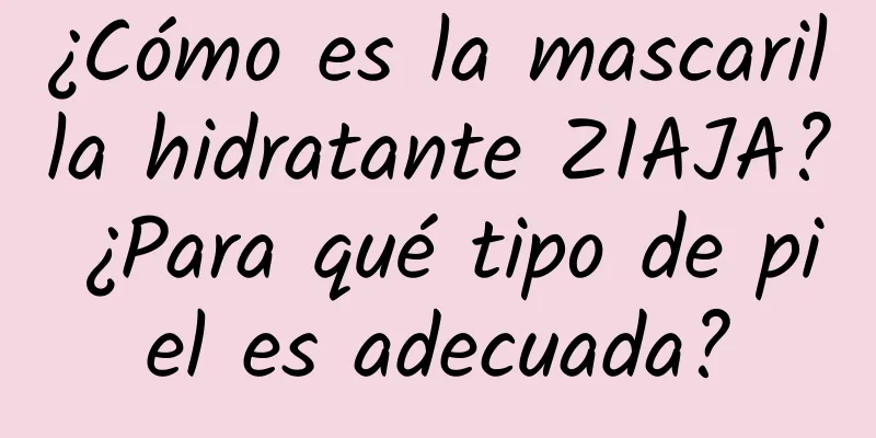 ¿Cómo es la mascarilla hidratante ZIAJA? ¿Para qué tipo de piel es adecuada?