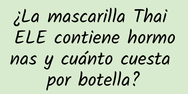 ¿La mascarilla Thai ELE contiene hormonas y cuánto cuesta por botella?