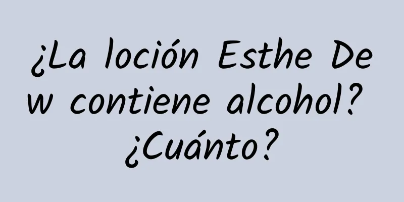 ¿La loción Esthe Dew contiene alcohol? ¿Cuánto?