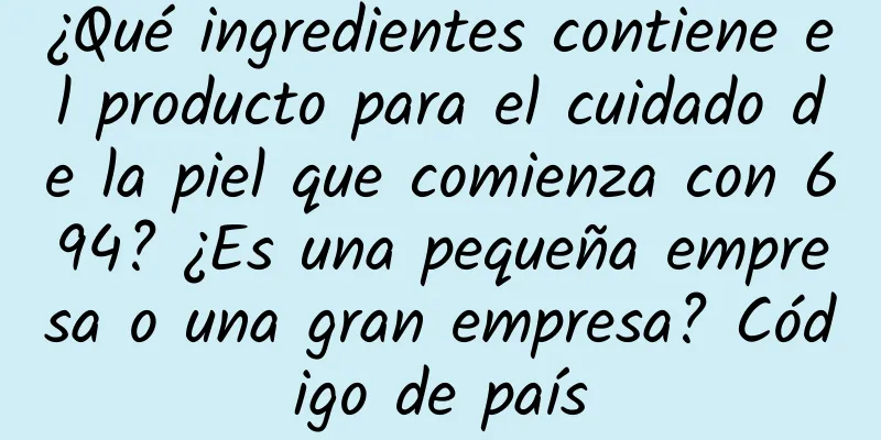 ¿Qué ingredientes contiene el producto para el cuidado de la piel que comienza con 694? ¿Es una pequeña empresa o una gran empresa? Código de país