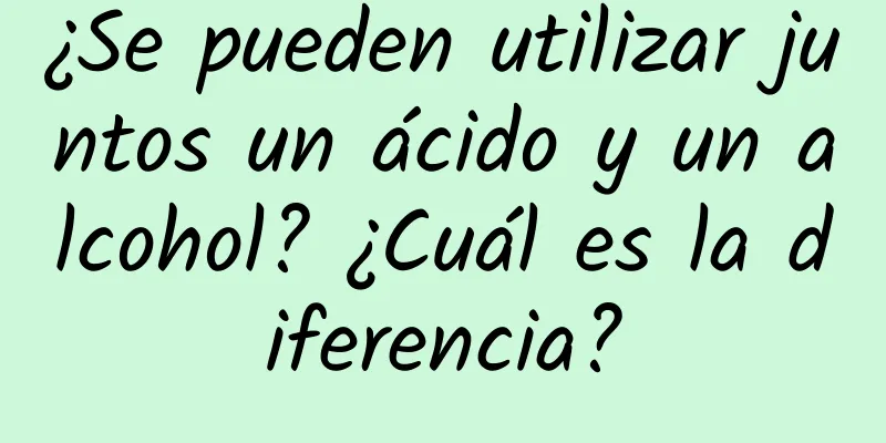 ¿Se pueden utilizar juntos un ácido y un alcohol? ¿Cuál es la diferencia?