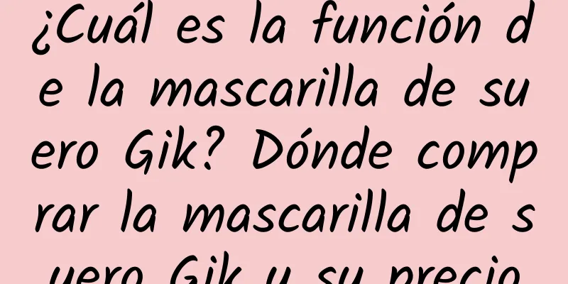 ¿Cuál es la función de la mascarilla de suero Gik? Dónde comprar la mascarilla de suero Gik y su precio