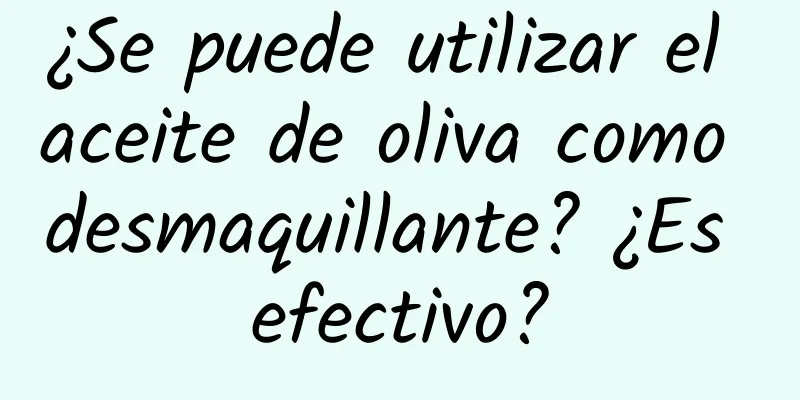 ¿Se puede utilizar el aceite de oliva como desmaquillante? ¿Es efectivo?