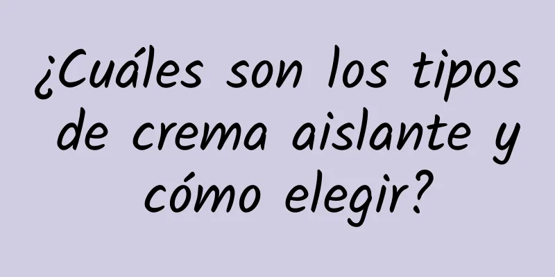 ¿Cuáles son los tipos de crema aislante y cómo elegir?