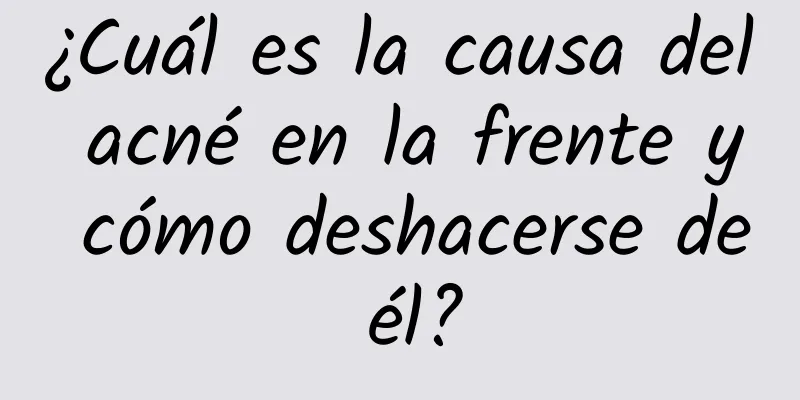 ¿Cuál es la causa del acné en la frente y cómo deshacerse de él?