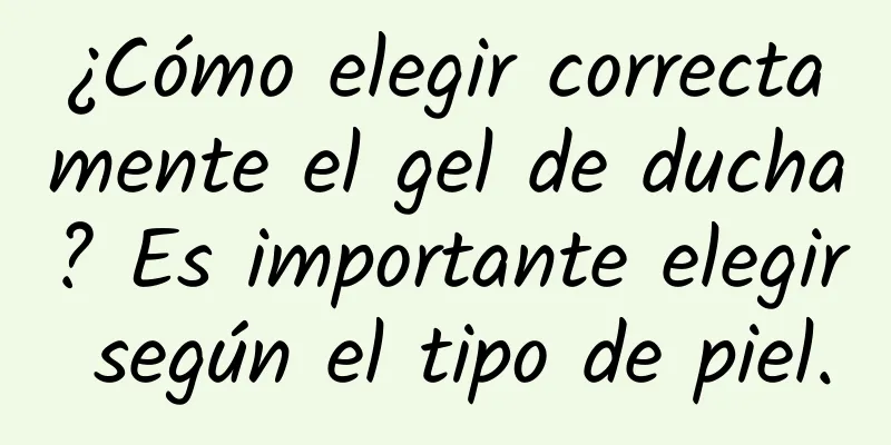 ¿Cómo elegir correctamente el gel de ducha? Es importante elegir según el tipo de piel.