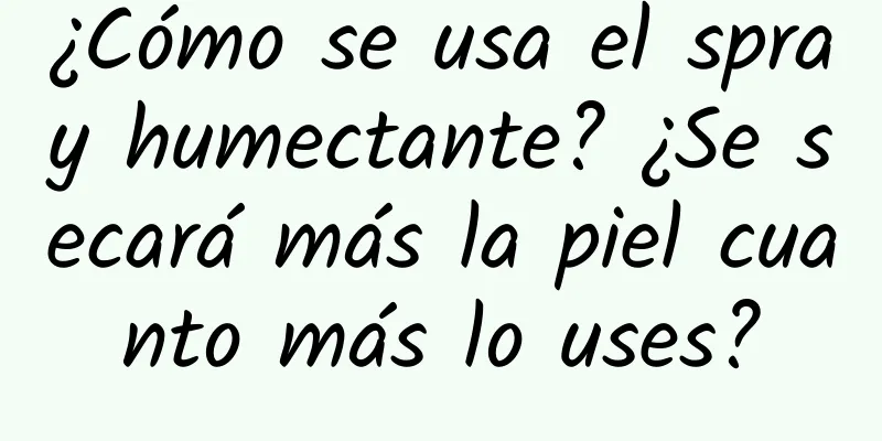 ¿Cómo se usa el spray humectante? ¿Se secará más la piel cuanto más lo uses?