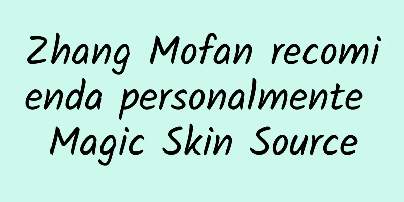 Zhang Mofan recomienda personalmente Magic Skin Source