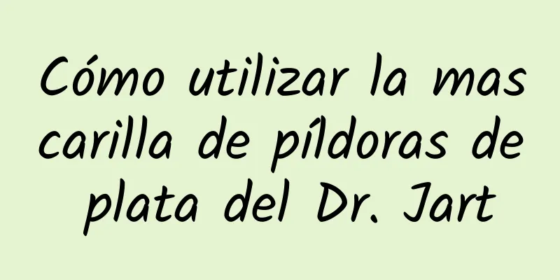 Cómo utilizar la mascarilla de píldoras de plata del Dr. Jart