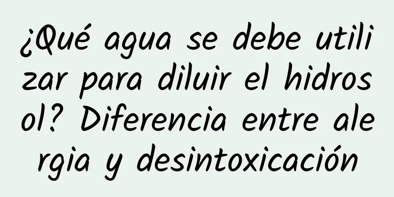 ¿Qué agua se debe utilizar para diluir el hidrosol? Diferencia entre alergia y desintoxicación