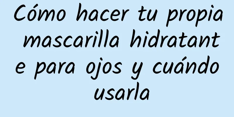 Cómo hacer tu propia mascarilla hidratante para ojos y cuándo usarla