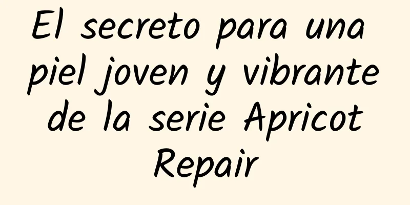 El secreto para una piel joven y vibrante de la serie Apricot Repair