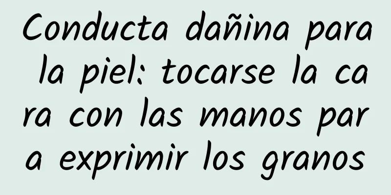 Conducta dañina para la piel: tocarse la cara con las manos para exprimir los granos