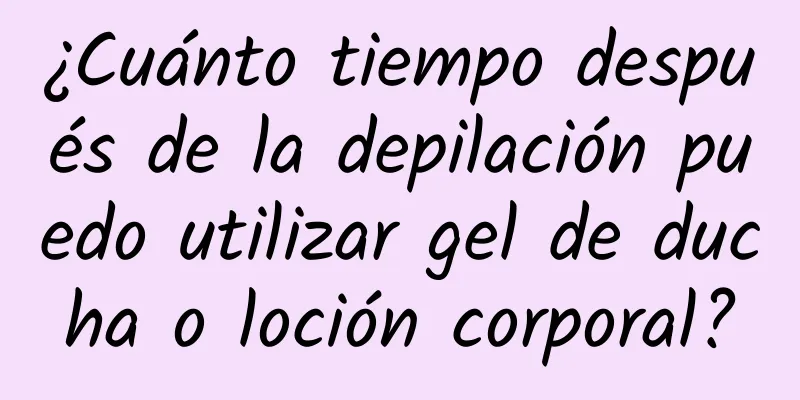 ¿Cuánto tiempo después de la depilación puedo utilizar gel de ducha o loción corporal?