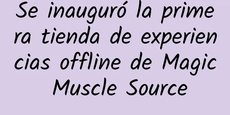 Se inauguró la primera tienda de experiencias offline de Magic Muscle Source