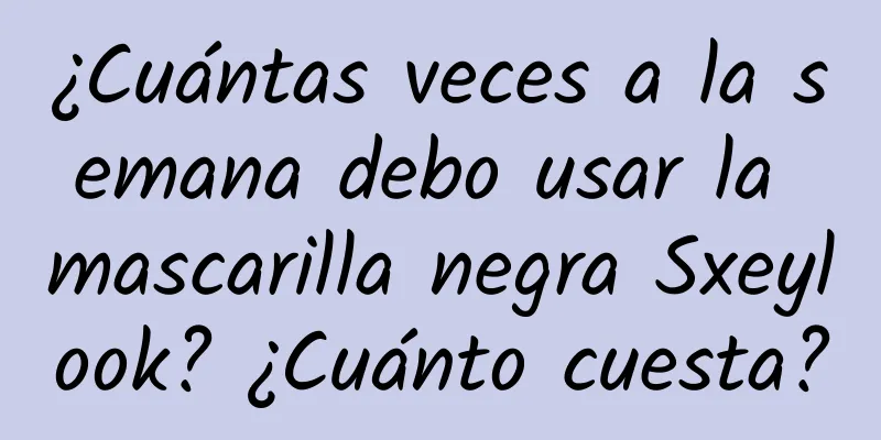 ¿Cuántas veces a la semana debo usar la mascarilla negra Sxeylook? ¿Cuánto cuesta?