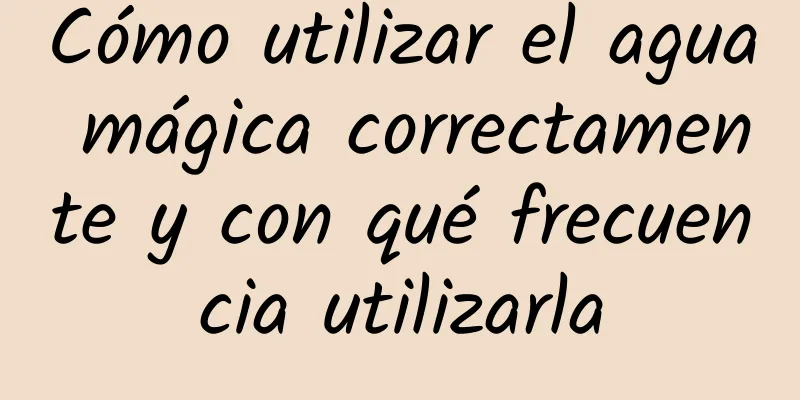 Cómo utilizar el agua mágica correctamente y con qué frecuencia utilizarla