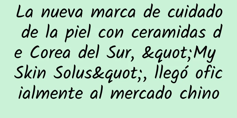 La nueva marca de cuidado de la piel con ceramidas de Corea del Sur, "My Skin Solus", llegó oficialmente al mercado chino