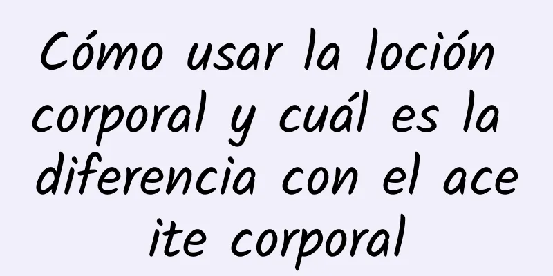 Cómo usar la loción corporal y cuál es la diferencia con el aceite corporal