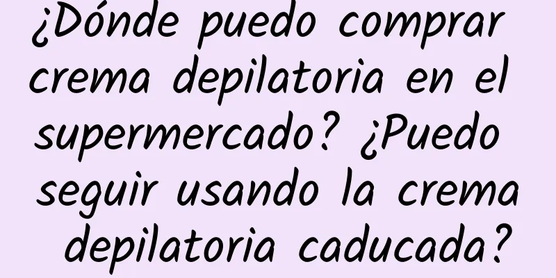 ¿Dónde puedo comprar crema depilatoria en el supermercado? ¿Puedo seguir usando la crema depilatoria caducada?