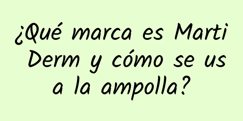 ¿Qué marca es Marti Derm y cómo se usa la ampolla?