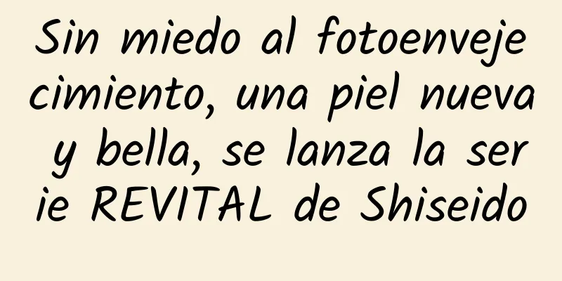 Sin miedo al fotoenvejecimiento, una piel nueva y bella, se lanza la serie REVITAL de Shiseido