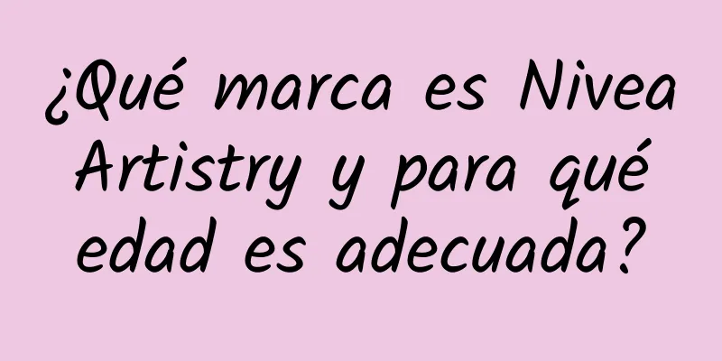 ¿Qué marca es Nivea Artistry y para qué edad es adecuada?