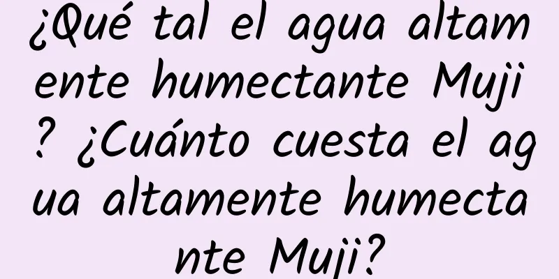 ¿Qué tal el agua altamente humectante Muji? ¿Cuánto cuesta el agua altamente humectante Muji?