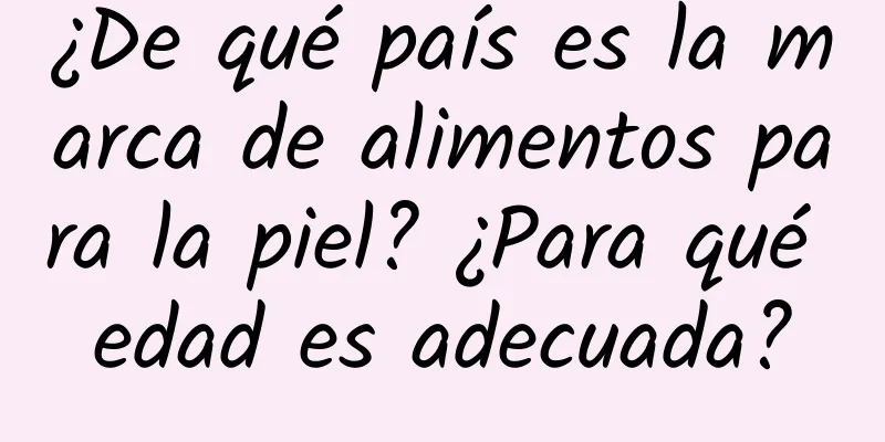 ¿De qué país es la marca de alimentos para la piel? ¿Para qué edad es adecuada?