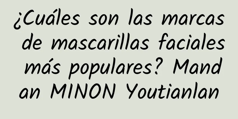 ¿Cuáles son las marcas de mascarillas faciales más populares? Mandan MINON Youtianlan