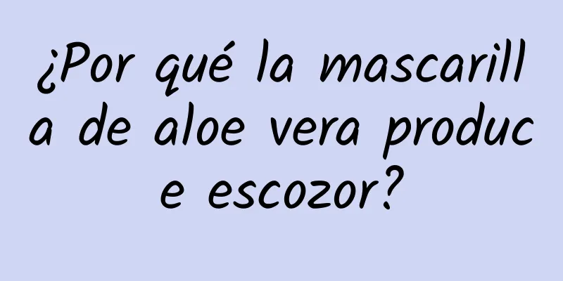 ¿Por qué la mascarilla de aloe vera produce escozor?