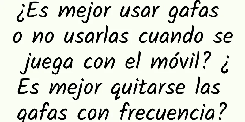 ¿Es mejor usar gafas o no usarlas cuando se juega con el móvil? ¿Es mejor quitarse las gafas con frecuencia?